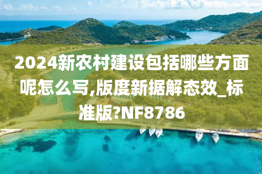 2024新农村建设包括哪些方面呢怎么写,版度新据解态效_标准版?NF8786