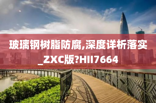 玻璃钢树脂防腐,深度详析落实_ZXC版?HII7664