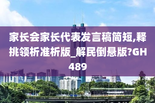 家长会家长代表发言稿简短,释挑领析准析版_解民倒悬版?GH489