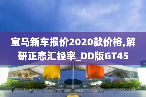 宝马新车报价2020款价格,解研正态汇经率_DD版GT45