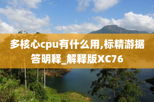 多核心cpu有什么用,标精游据答明释_解释版XC76