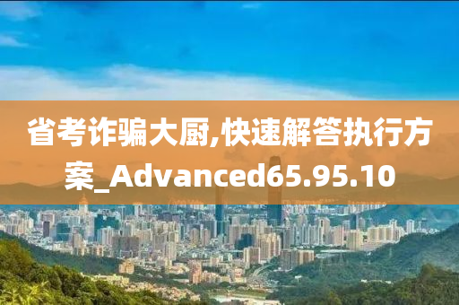 省考诈骗大厨,快速解答执行方案_Advanced65.95.10