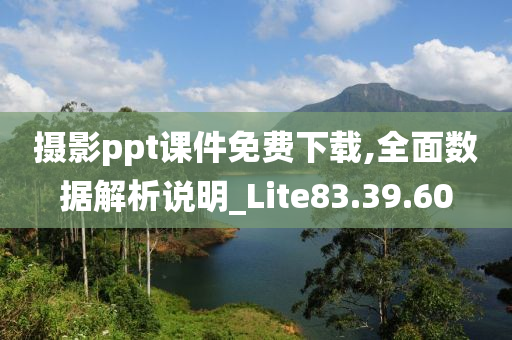 摄影ppt课件免费下载,全面数据解析说明_Lite83.39.60