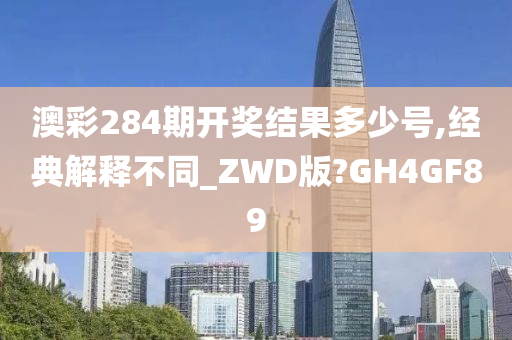 澳彩284期开奖结果多少号,经典解释不同_ZWD版?GH4GF89