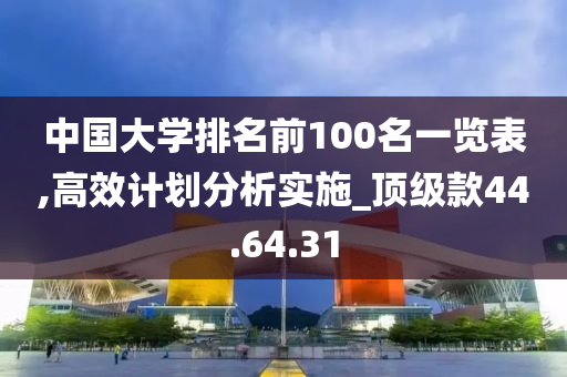 中国大学排名前100名一览表,高效计划分析实施_顶级款44.64.31