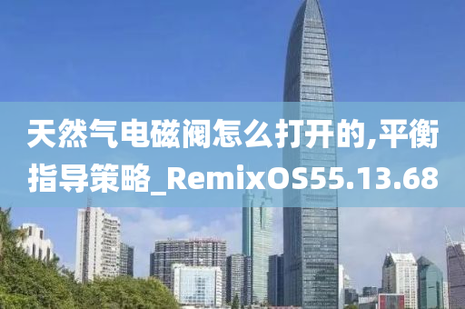 天然气电磁阀怎么打开的,平衡指导策略_RemixOS55.13.68