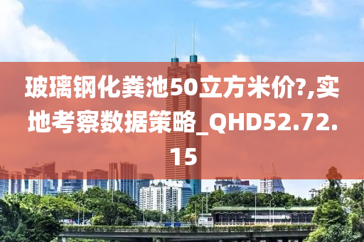 玻璃钢化粪池50立方米价?,实地考察数据策略_QHD52.72.15