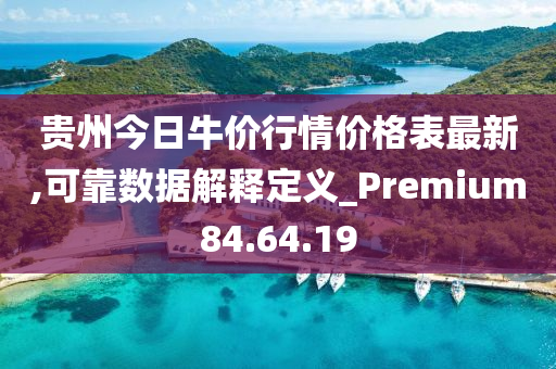 贵州今日牛价行情价格表最新,可靠数据解释定义_Premium84.64.19