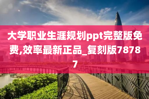 大学职业生涯规划ppt完整版免费,效率最新正品_复刻版78787