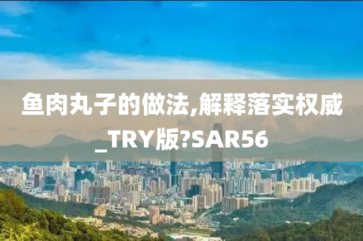 鱼肉丸子的做法,解释落实权威_TRY版?SAR56