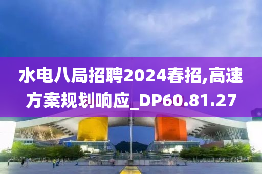 水电八局招聘2024春招,高速方案规划响应_DP60.81.27