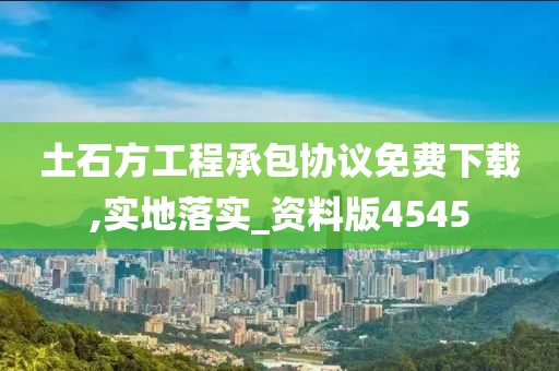 土石方工程承包协议免费下载,实地落实_资料版4545