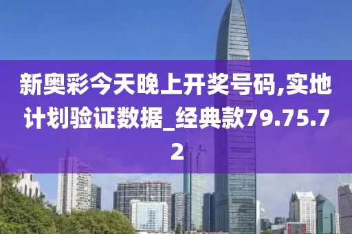 新奥彩今天晚上开奖号码,实地计划验证数据_经典款79.75.72