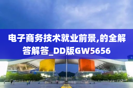 电子商务技术就业前景,的全解答解答_DD版GW5656