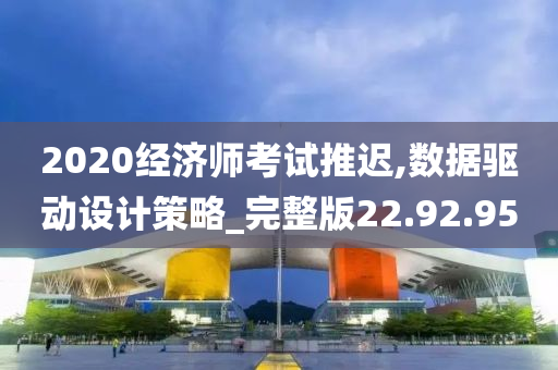 2020经济师考试推迟,数据驱动设计策略_完整版22.92.95