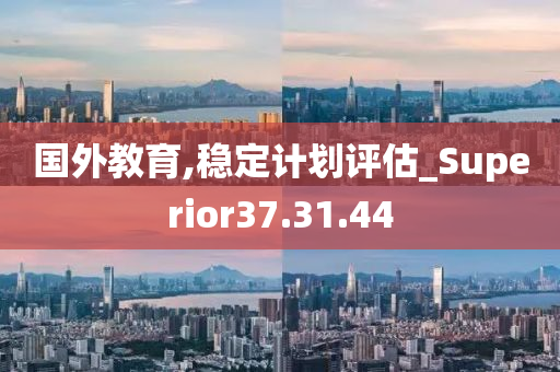 国外教育,稳定计划评估_Superior37.31.44