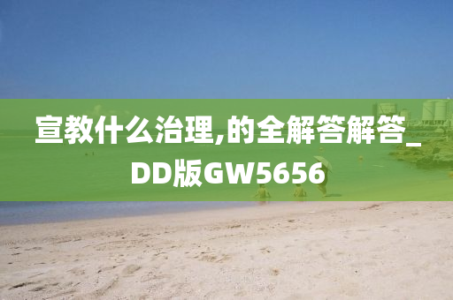 宣教什么治理,的全解答解答_DD版GW5656