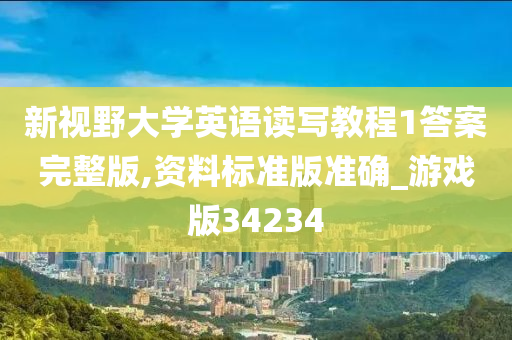 新视野大学英语读写教程1答案完整版,资料标准版准确_游戏版34234