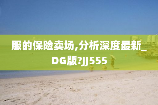 服的保险卖场,分析深度最新_DG版?JJ555