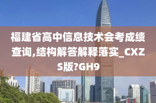 福建省高中信息技术会考成绩查询,结构解答解释落实_CXZS版?GH9