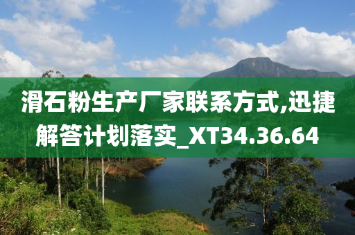 滑石粉生产厂家联系方式,迅捷解答计划落实_XT34.36.64