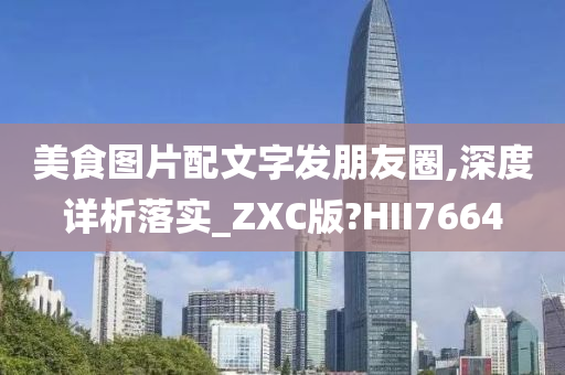 美食图片配文字发朋友圈,深度详析落实_ZXC版?HII7664