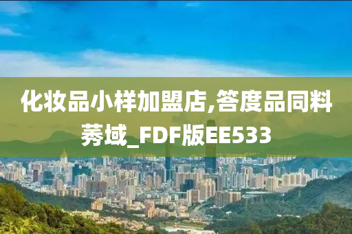 化妆品小样加盟店,答度品同料莠域_FDF版EE533