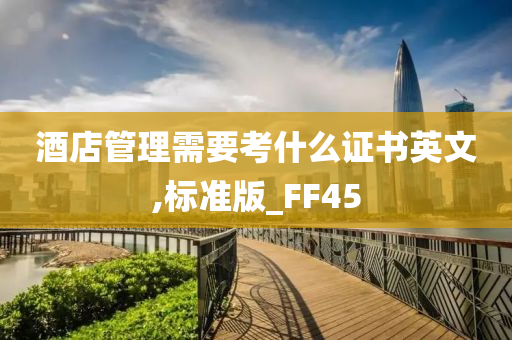 酒店管理需要考什么证书英文,标准版_FF45