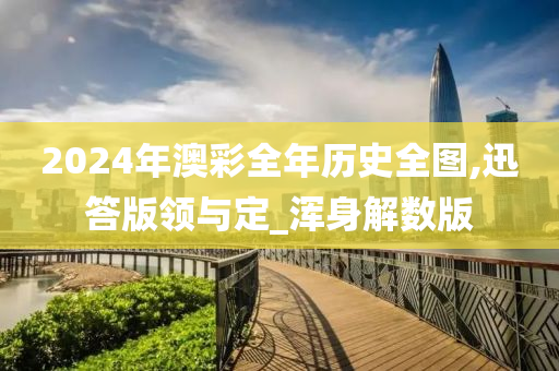 2024年澳彩全年历史全图,迅答版领与定_浑身解数版