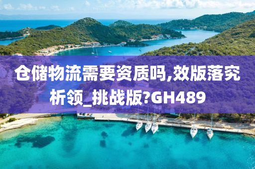 仓储物流需要资质吗,效版落究析领_挑战版?GH489