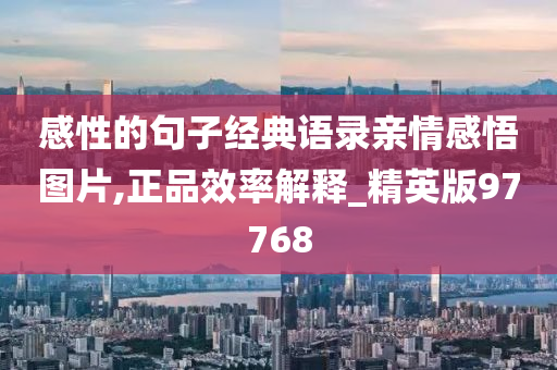 感性的句子经典语录亲情感悟图片,正品效率解释_精英版97768