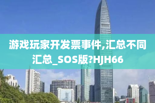 游戏玩家开发票事件,汇总不同汇总_SOS版?HJH66