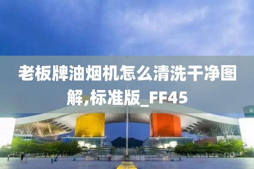 老板牌油烟机怎么清洗干净图解,标准版_FF45