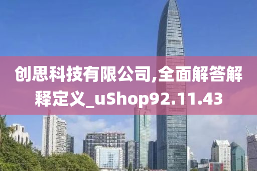 创思科技有限公司,全面解答解释定义_uShop92.11.43