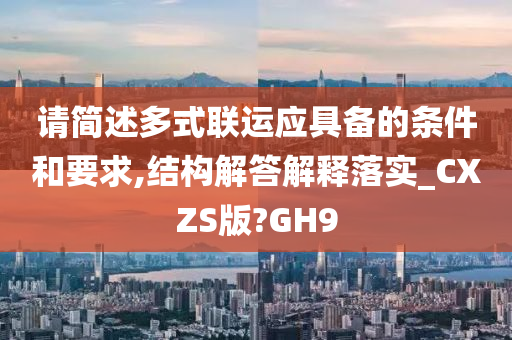 请简述多式联运应具备的条件和要求,结构解答解释落实_CXZS版?GH9