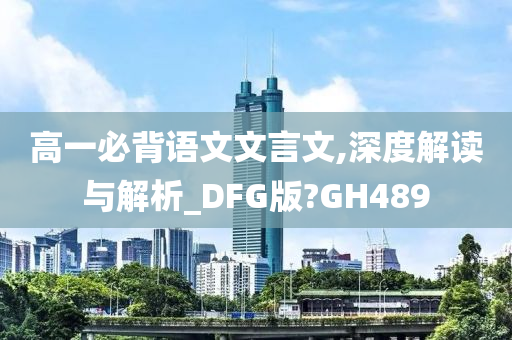 高一必背语文文言文,深度解读与解析_DFG版?GH489