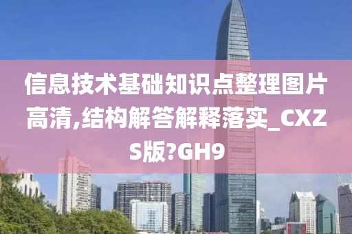 信息技术基础知识点整理图片高清,结构解答解释落实_CXZS版?GH9