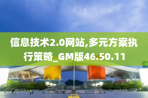 信息技术2.0网站,多元方案执行策略_GM版46.50.11