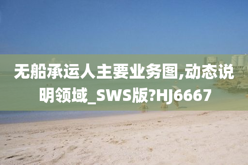 无船承运人主要业务图,动态说明领域_SWS版?HJ6667