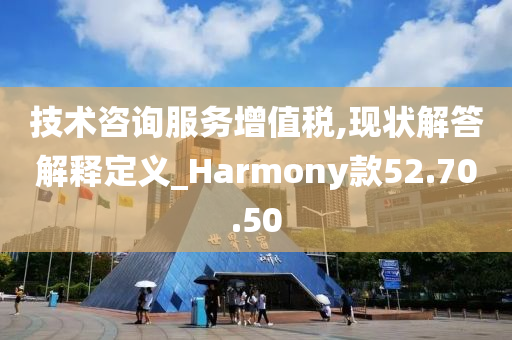 技术咨询服务增值税,现状解答解释定义_Harmony款52.70.50