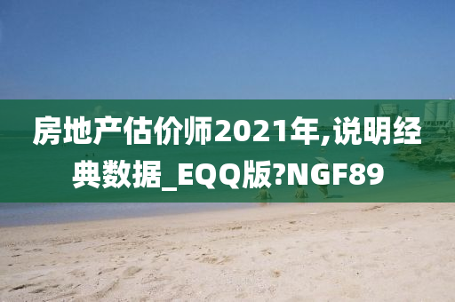 房地产估价师2021年,说明经典数据_EQQ版?NGF89