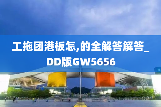 工拖团港板怎,的全解答解答_DD版GW5656