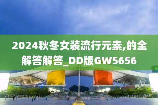 2024秋冬女装流行元素,的全解答解答_DD版GW5656