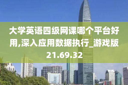 大学英语四级网课哪个平台好用,深入应用数据执行_游戏版21.69.32