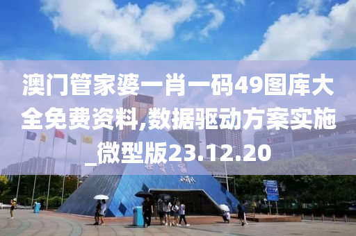 澳门管家婆一肖一码49图库大全免费资料,数据驱动方案实施_微型版23.12.20