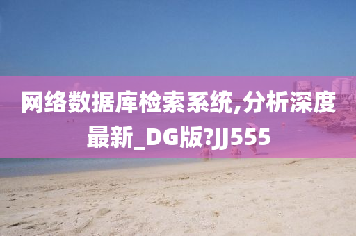 网络数据库检索系统,分析深度最新_DG版?JJ555