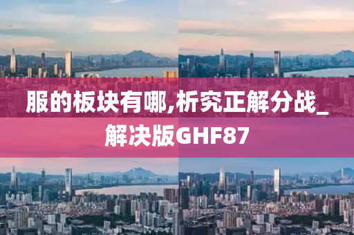 服的板块有哪,析究正解分战_解决版GHF87