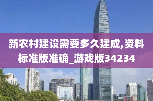 新农村建设需要多久建成,资料标准版准确_游戏版34234