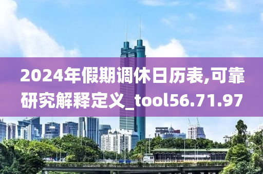 2024年假期调休日历表,可靠研究解释定义_tool56.71.97