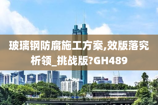 玻璃钢防腐施工方案,效版落究析领_挑战版?GH489